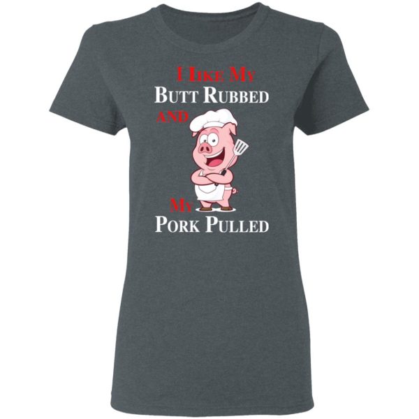 BBQ I Like My Butt Rubbed And My Pork Pulled T-Shirts