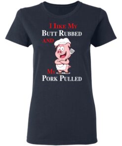 BBQ I Like My Butt Rubbed And My Pork Pulled T-Shirts 6 BBQ I Like My Butt Rubbed And My Pork Pulled T Shirts 3