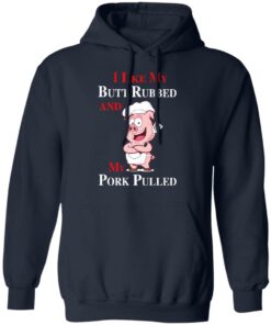 BBQ I Like My Butt Rubbed And My Pork Pulled T-Shirts 10 BBQ I Like My Butt Rubbed And My Pork Pulled T Shirts 7