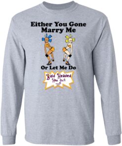 Bald Head Hoe Shit Either You Gone Marry Me Or Let Me Do T Shirts Hoodies Sweatshirt 2
