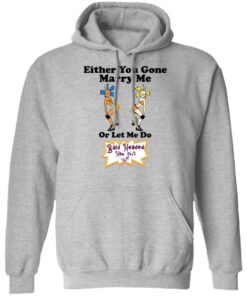 Bald Head Hoe Shit Either You Gone Marry Me Or Let Me Do T Shirts Hoodies Sweatshirt 5