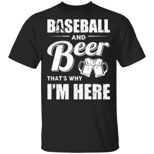 Baseball And Beer Thats Why Im Here T Shirts 1