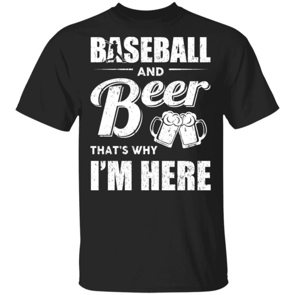 Baseball And Beer That’s Why I’m Here T-Shirts