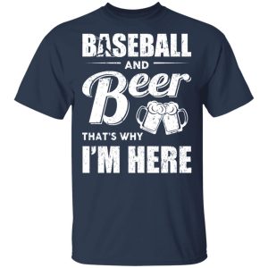 Baseball And Beer Thats Why Im Here T Shirts 11