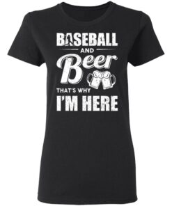Baseball And Beer Thats Why Im Here T Shirts 13