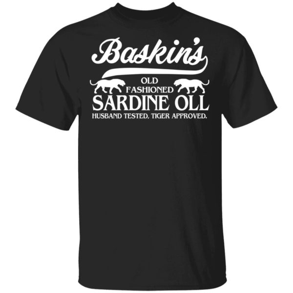 Baskin’s Old Fashioned Sardine Oll Husband Tested Tiger Approved T-Shirts