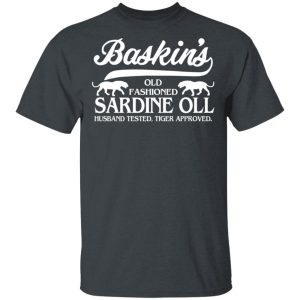 Baskin’s Old Fashioned Sardine Oll Husband Tested Tiger Approved T-Shirts