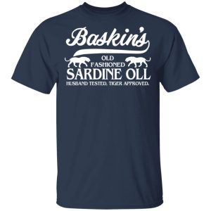 Baskins Old Fashioned Sardine Oll Husband Tested Tiger Approved T Shirts 11