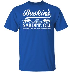 Baskins Old Fashioned Sardine Oll Husband Tested Tiger Approved T Shirts 12