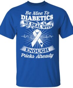 Be Nice To Diabetics We Deal With Enough Pricks Already T Shirts 12