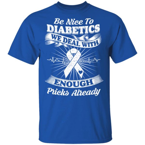 Be Nice To Diabetics We Deal With Enough Pricks Already T-Shirts