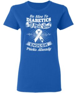 Be Nice To Diabetics We Deal With Enough Pricks Already T Shirts 4