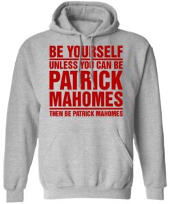Be Yourself Unless You Can Be Patrick Mahomes Then Be Patrick Mahomes Shirt 5