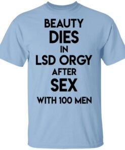 Beauty Dies In Lsd Orgy After Sex With 100 Men T Shirts Hoodies Sweatshirt 1