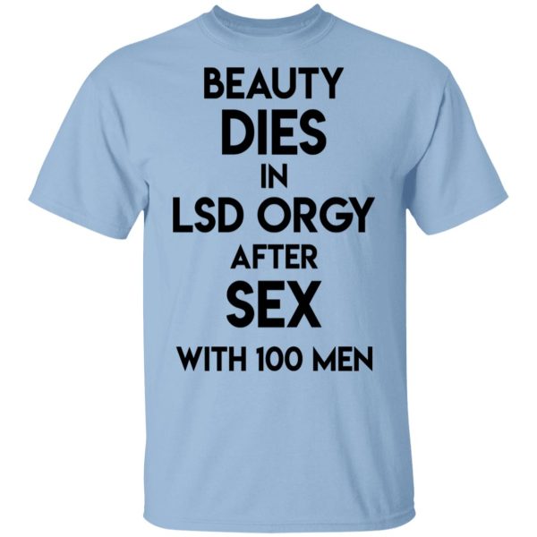 Beauty Dies In Lsd Orgy After Sex With 100 Men T-Shirts, Hoodies, Sweatshirt