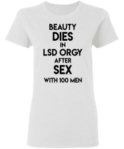 Beauty Dies In Lsd Orgy After Sex With 100 Men T Shirts Hoodies Sweatshirt 11