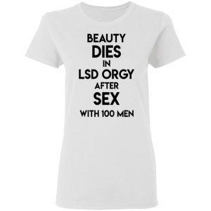 Beauty Dies In Lsd Orgy After Sex With 100 Men T Shirts Hoodies Sweatshirt 11