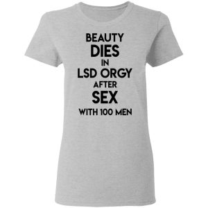 Beauty Dies In Lsd Orgy After Sex With 100 Men T Shirts Hoodies Sweatshirt 12