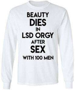 Beauty Dies In Lsd Orgy After Sex With 100 Men T Shirts Hoodies Sweatshirt 3