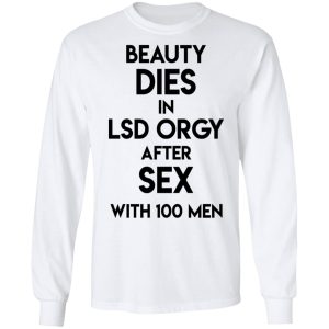 Beauty Dies In Lsd Orgy After Sex With 100 Men T Shirts Hoodies Sweatshirt 3