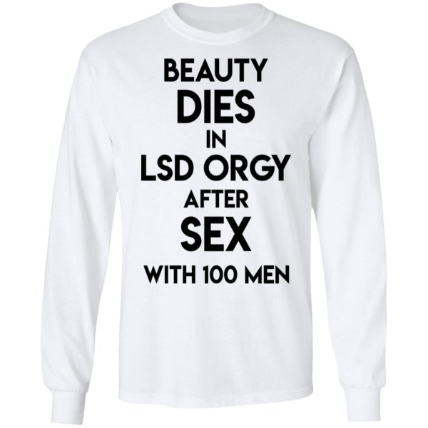 Beauty Dies In Lsd Orgy After Sex With 100 Men T-Shirts, Hoodies, Sweatshirt