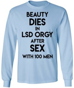 Beauty Dies In Lsd Orgy After Sex With 100 Men T Shirts Hoodies Sweatshirt 4