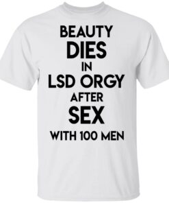 Beauty Dies In Lsd Orgy After Sex With 100 Men T Shirts Hoodies Sweatshirt 8