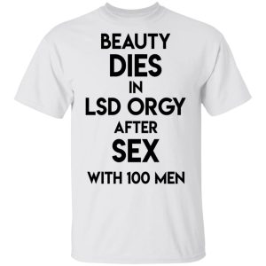 Beauty Dies In Lsd Orgy After Sex With 100 Men T Shirts Hoodies Sweatshirt 8