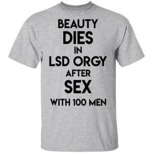 Beauty Dies In Lsd Orgy After Sex With 100 Men T Shirts Hoodies Sweatshirt 9