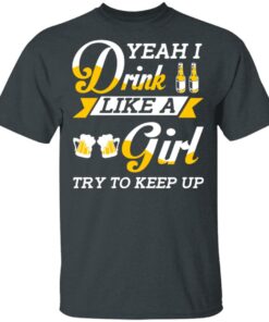 Beer Lovers Yeah I Drink Like A Girl Try To Keep Up T-Shirts 1 Beer Lovers Yeah I Drink Like A Girl Try To Keep Up T Shirts 10