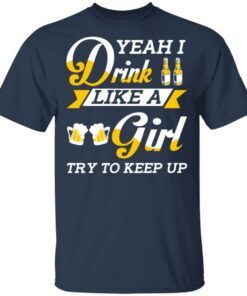 Beer Lovers Yeah I Drink Like A Girl Try To Keep Up T-Shirts 2 Beer Lovers Yeah I Drink Like A Girl Try To Keep Up T Shirts 11