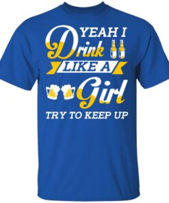 Beer Lovers Yeah I Drink Like A Girl Try To Keep Up T-Shirts 3 Beer Lovers Yeah I Drink Like A Girl Try To Keep Up T Shirts 12