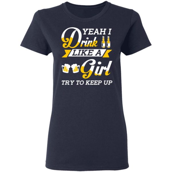 Beer Lovers Yeah I Drink Like A Girl Try To Keep Up T-Shirts