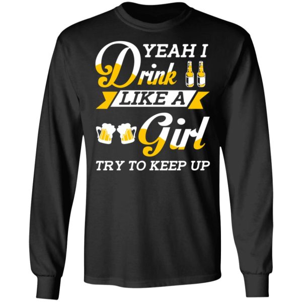 Beer Lovers Yeah I Drink Like A Girl Try To Keep Up T-Shirts