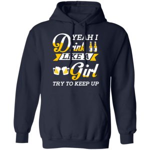 Beer Lovers Yeah I Drink Like A Girl Try To Keep Up T Shirts 7