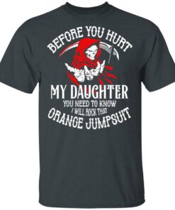 Before You Hurt My Daughter You Need To Know I Will Rock That Orange Jumpsuit T Shirts Hoodies Sweatshirt 10