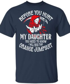 Before You Hurt My Daughter You Need To Know I Will Rock That Orange Jumpsuit T Shirts Hoodies Sweatshirt 11