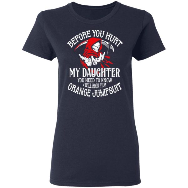 Before You Hurt My Daughter You Need To Know I Will Rock That Orange Jumpsuit T-Shirts, Hoodies, Sweatshirt