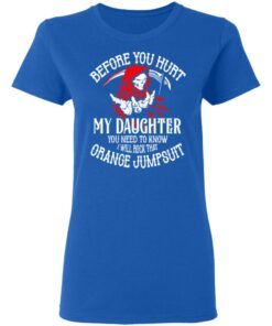 Before You Hurt My Daughter You Need To Know I Will Rock That Orange Jumpsuit T Shirts Hoodies Sweatshirt 4
