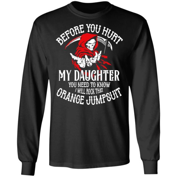 Before You Hurt My Daughter You Need To Know I Will Rock That Orange Jumpsuit T-Shirts, Hoodies, Sweatshirt