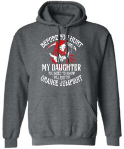 Before You Hurt My Daughter You Need To Know I Will Rock That Orange Jumpsuit T Shirts Hoodies Sweatshirt 8