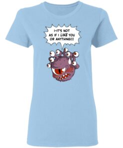 Beholder Its Not As If I Like You Or Anything Shirt 10