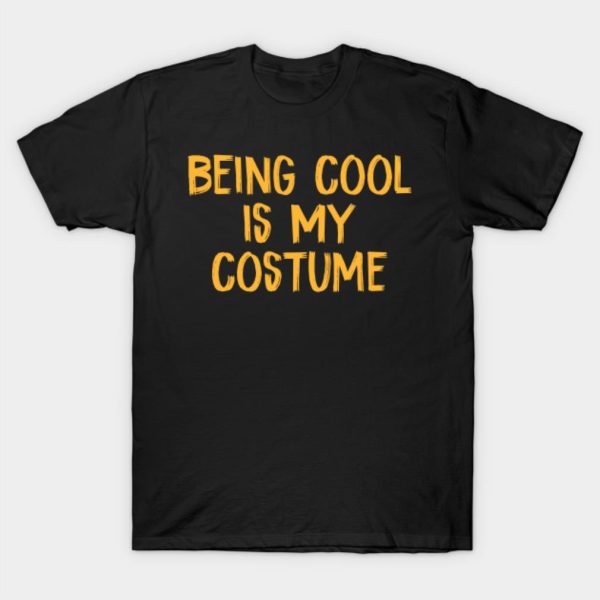 Being Cool is My Costume Halloween T-shirt