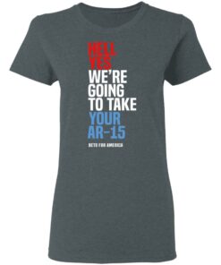 Beto Hell Yes We’re Going To Take Your Ar 15 Shirt 5 Beto Hell Yes We're Going To Take Your Ar 15 Shirt 2
