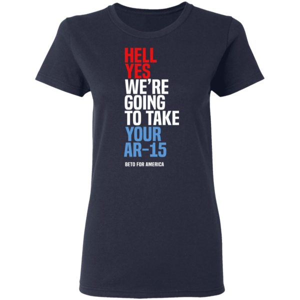 Beto Hell Yes We’re Going To Take Your Ar 15 Shirt