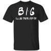 Big I’ll Be There For You Friends T-Shirts, Hoodies, Sweater