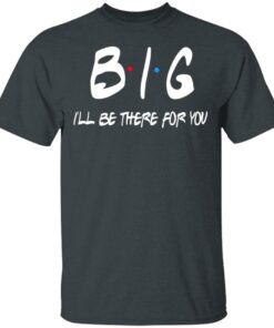 Big I'll Be There For You Friends T Shirts Hoodies Sweater 10
