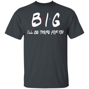 Big I'll Be There For You Friends T Shirts Hoodies Sweater 10