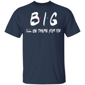 Big I'll Be There For You Friends T Shirts Hoodies Sweater 11