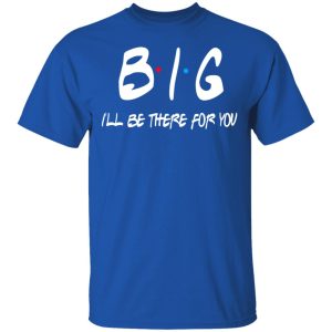 Big I'll Be There For You Friends T Shirts Hoodies Sweater 12